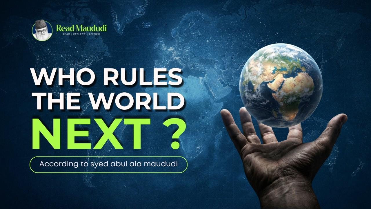 Who Rules the World Next? | According to Syed Maududi, History Has a Pattern